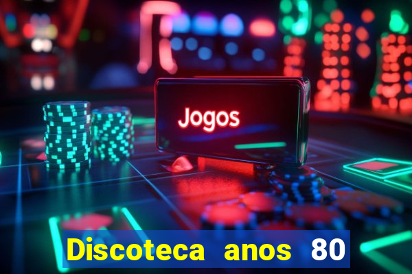 Discoteca anos 80 internacional sua musica